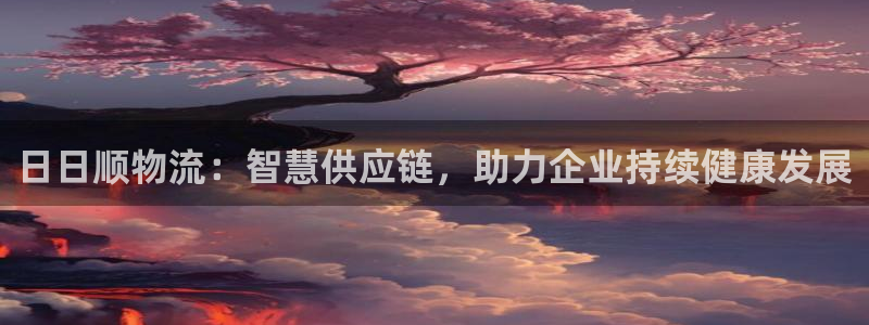 多多28最稳打法：日日顺物流：智慧供应链，助力企业持续健康发